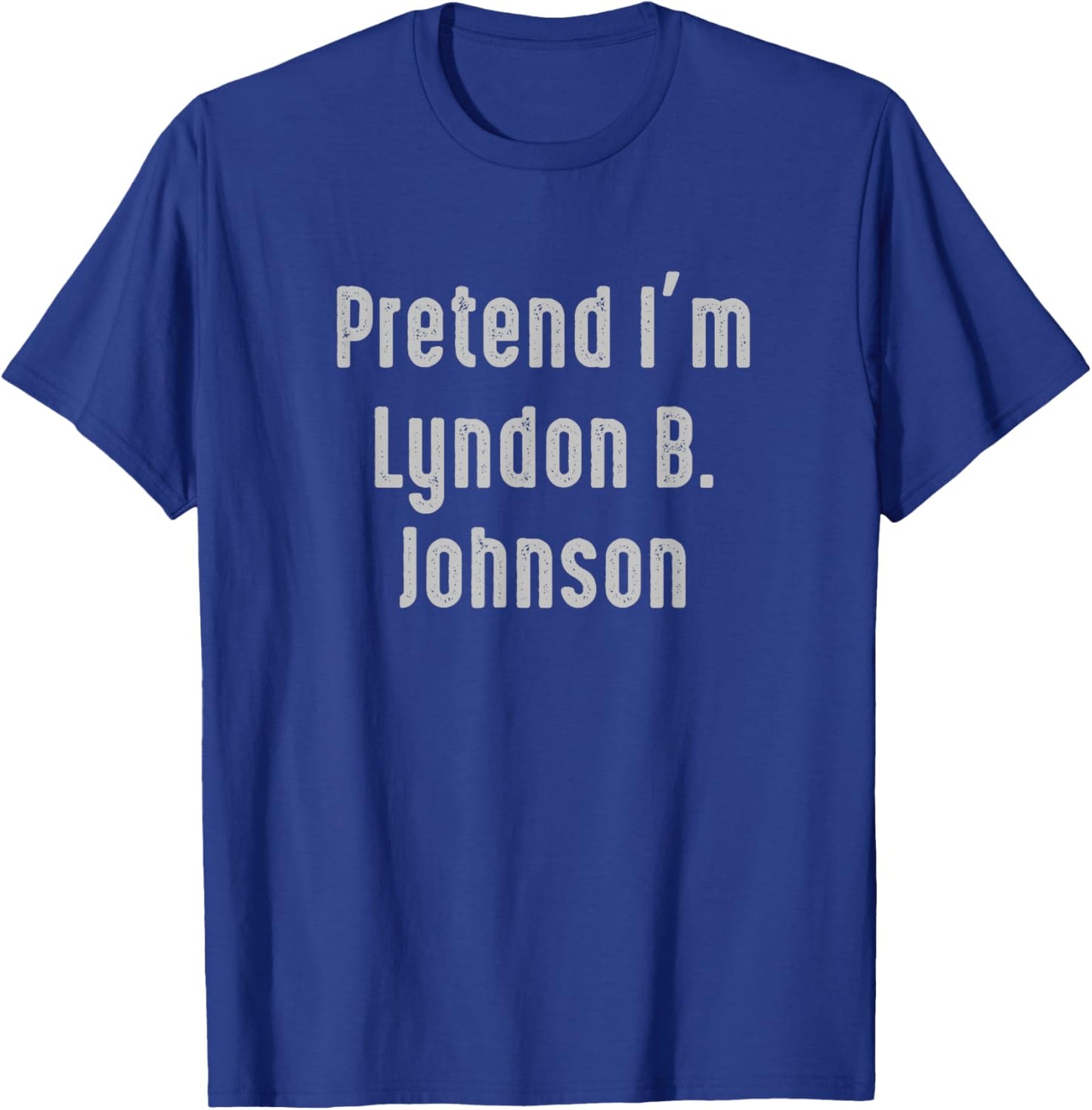 Pretend I'm Lyndon B. Johnson United States president T-Shirt - T-Shirt | Royal