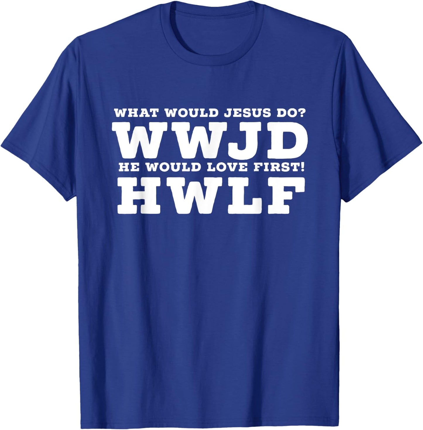What Would Jesus Do? He Would Love First! - WWJD HWLF T-Shirt - T-Shirt | Royal