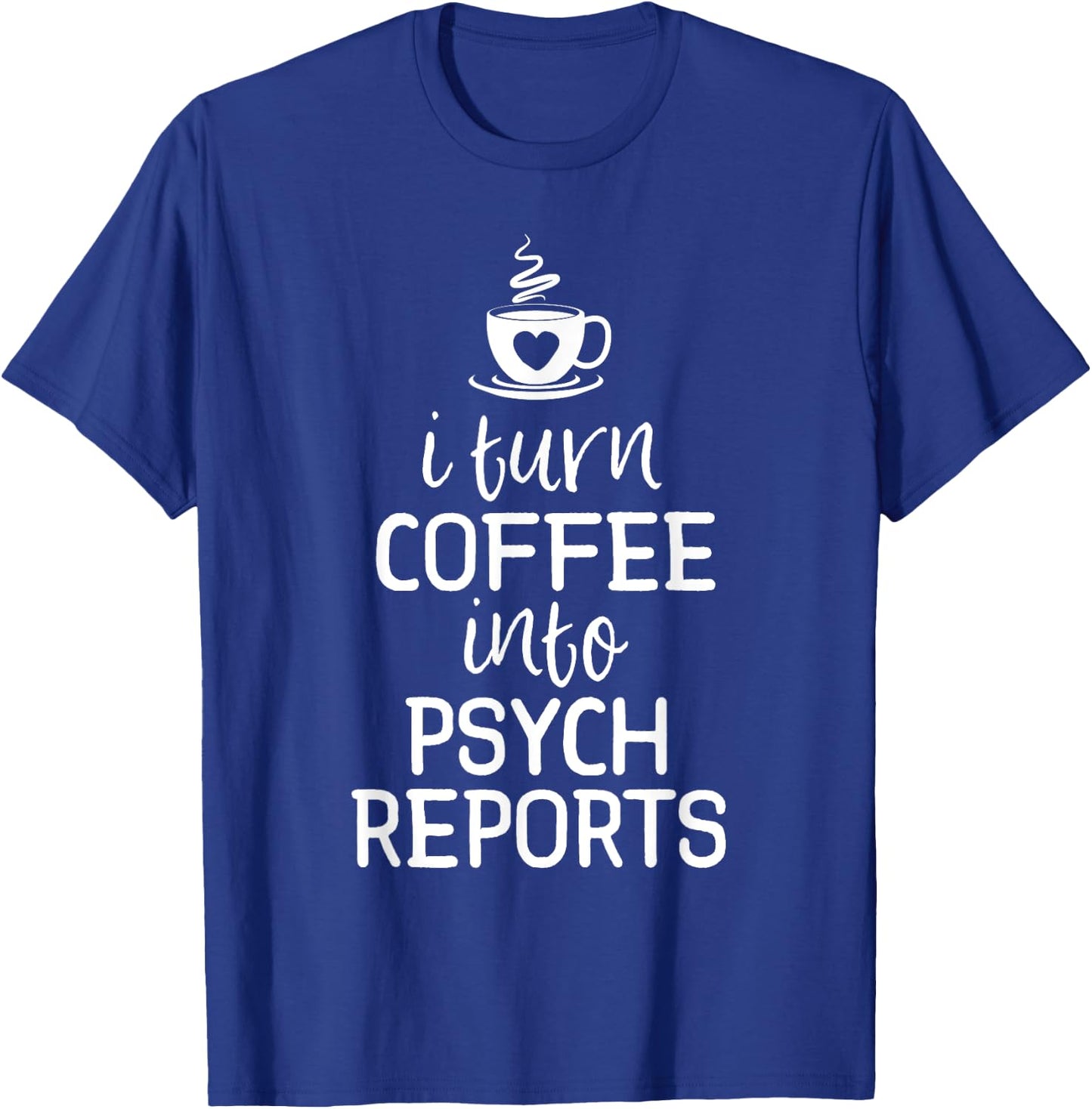 School Psychologist Shirt I Turn Coffee Into Psych Reports T-Shirt - T-Shirt | Royal