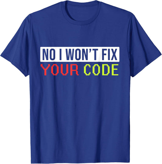 Hilarious I Won't Fix Your Code Artwork For Programmers T-Shirt - T-Shirt | Royal