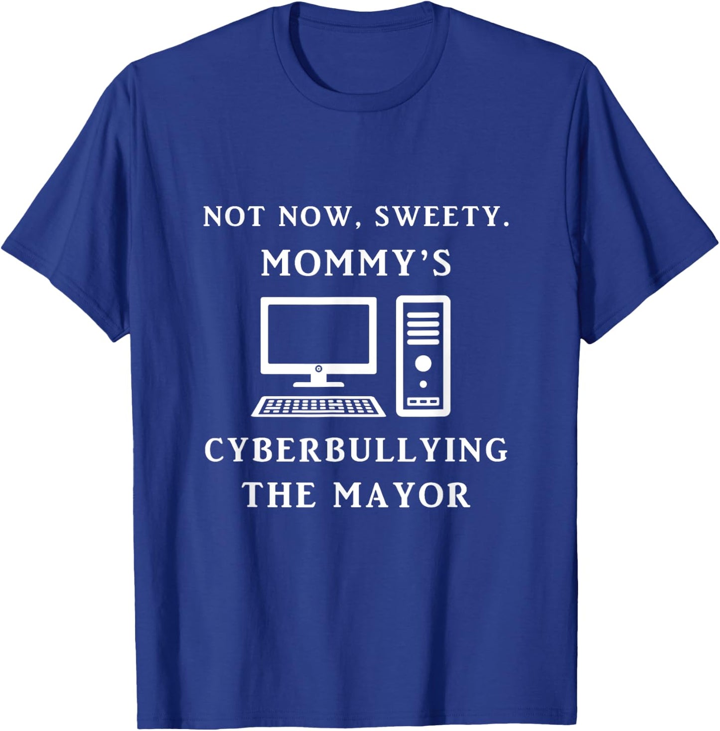 Not Now Sweety Mommy's Cyberbullying The Mayor Sarcasm Gift T-Shirt - T-Shirt | Royal