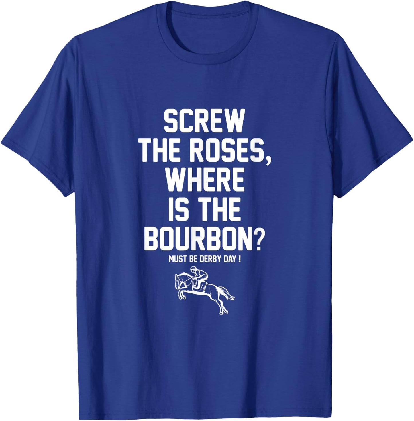 Screw The Roses Where Is The Bourbon Must Be Derby Day T-Shirt - T-Shirt | Royal