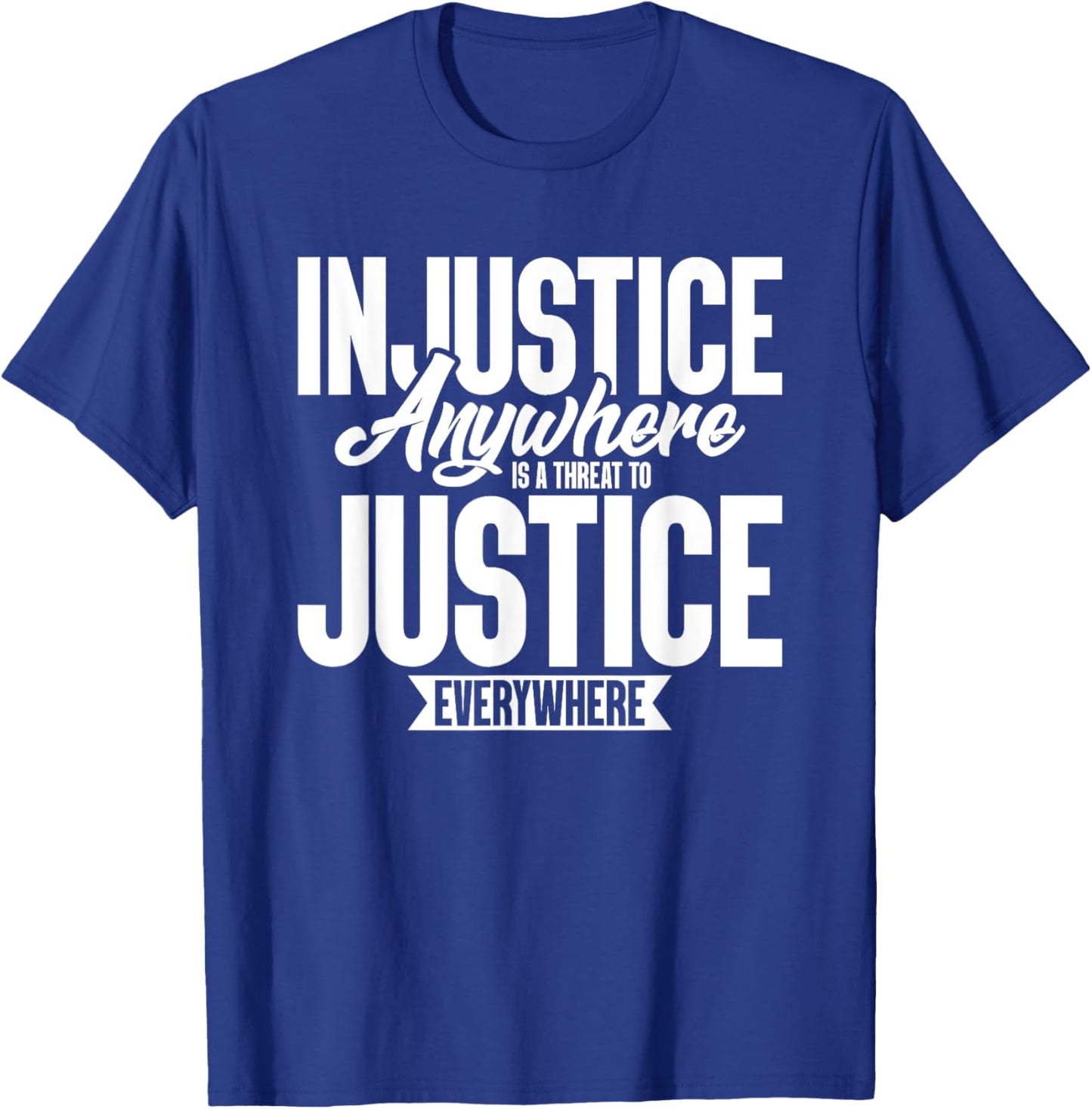 Injustice Anywhere Is A Threat To Justice Everywhere T-Shirt - T-Shirt | Royal