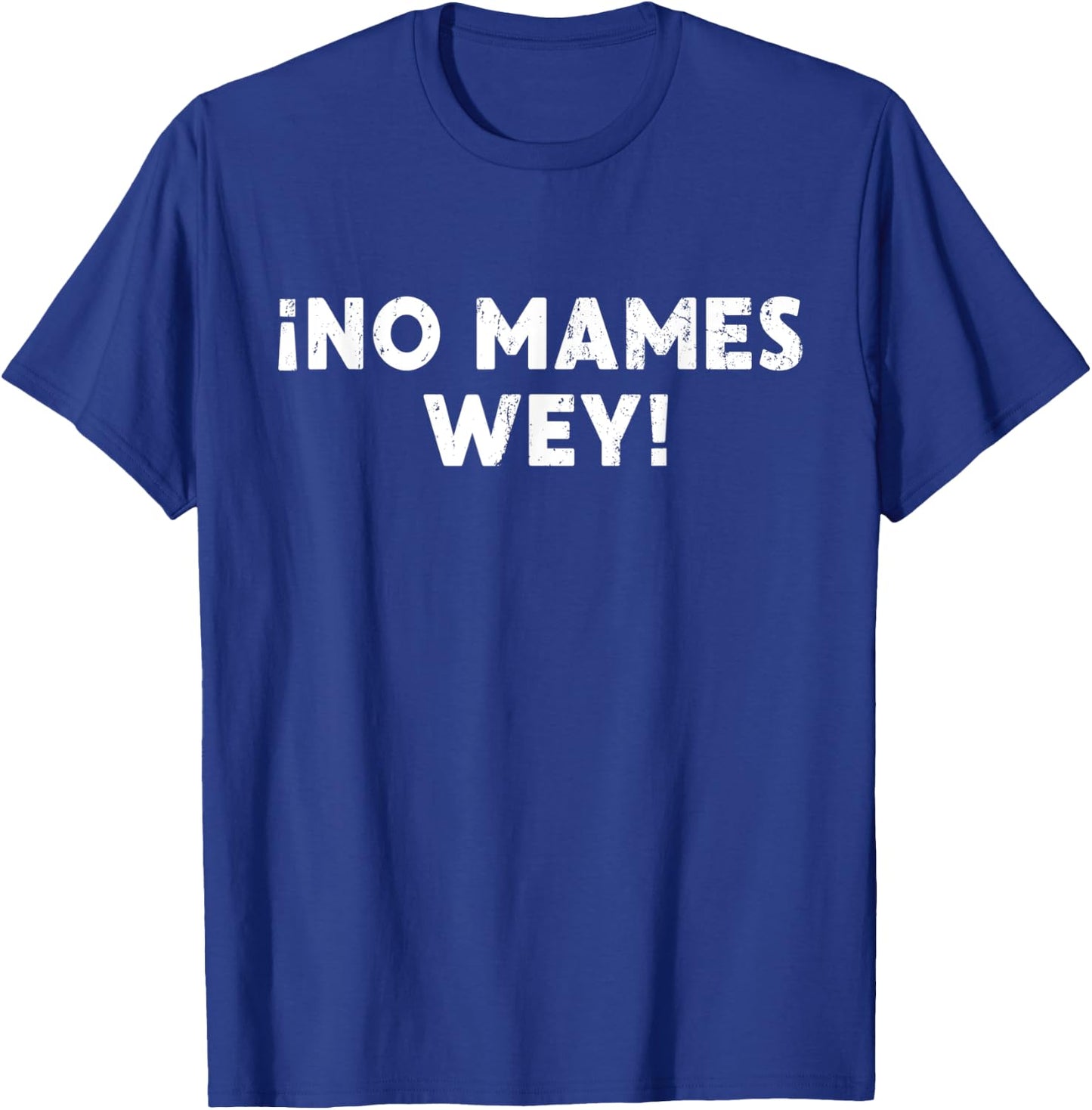 No Mames Wey Funny Mexican Slang Word Spanish Joke Gift T-Shirt - T-Shirt | Royal