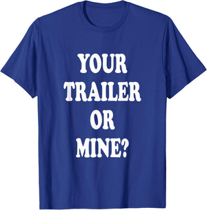 Your Trailer Or Mine ? Funny Trailer Park Trailer Parker T-Shirt - T-Shirt | Royal
