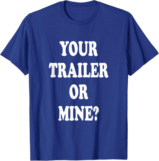 Your Trailer Or Mine ? Funny Trailer Park Trailer Parker T-Shirt - T-Shirt | Royal