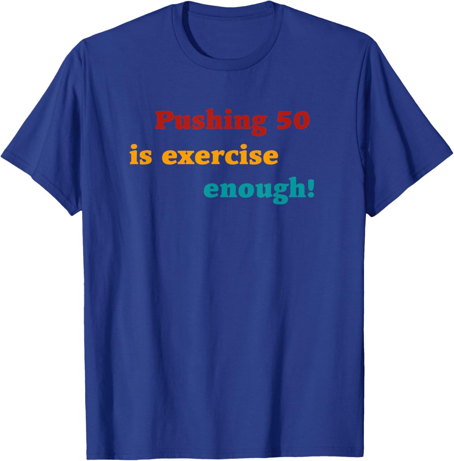 Pushing 50 Is Exercise Enough Quote T-Shirt - T-Shirt | Royal
