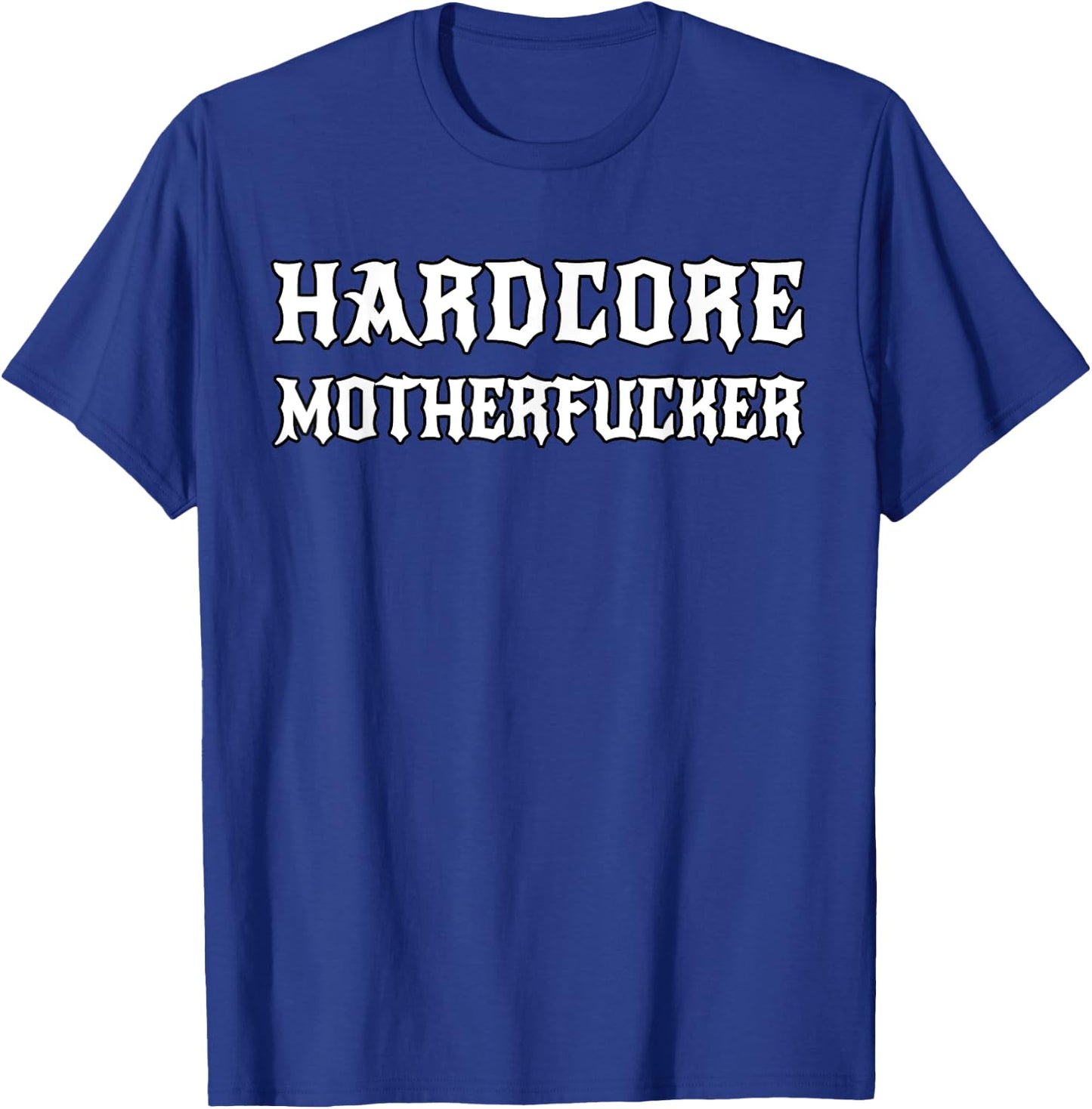 Hardcore Motherfucker Awesome Hard Party Gym Work I go Hard T-Shirt - T-Shirt | Royal