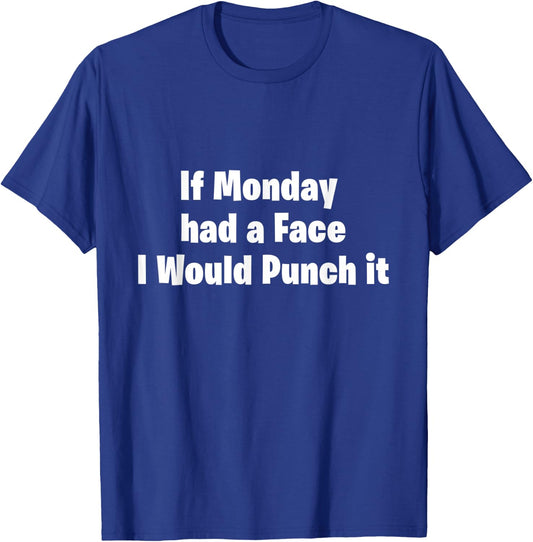 If Monday Had a Face I Would Punch It! T-Shirt - T-Shirt | Royal