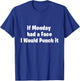 If Monday Had a Face I Would Punch It! T-Shirt - T-Shirt | Royal