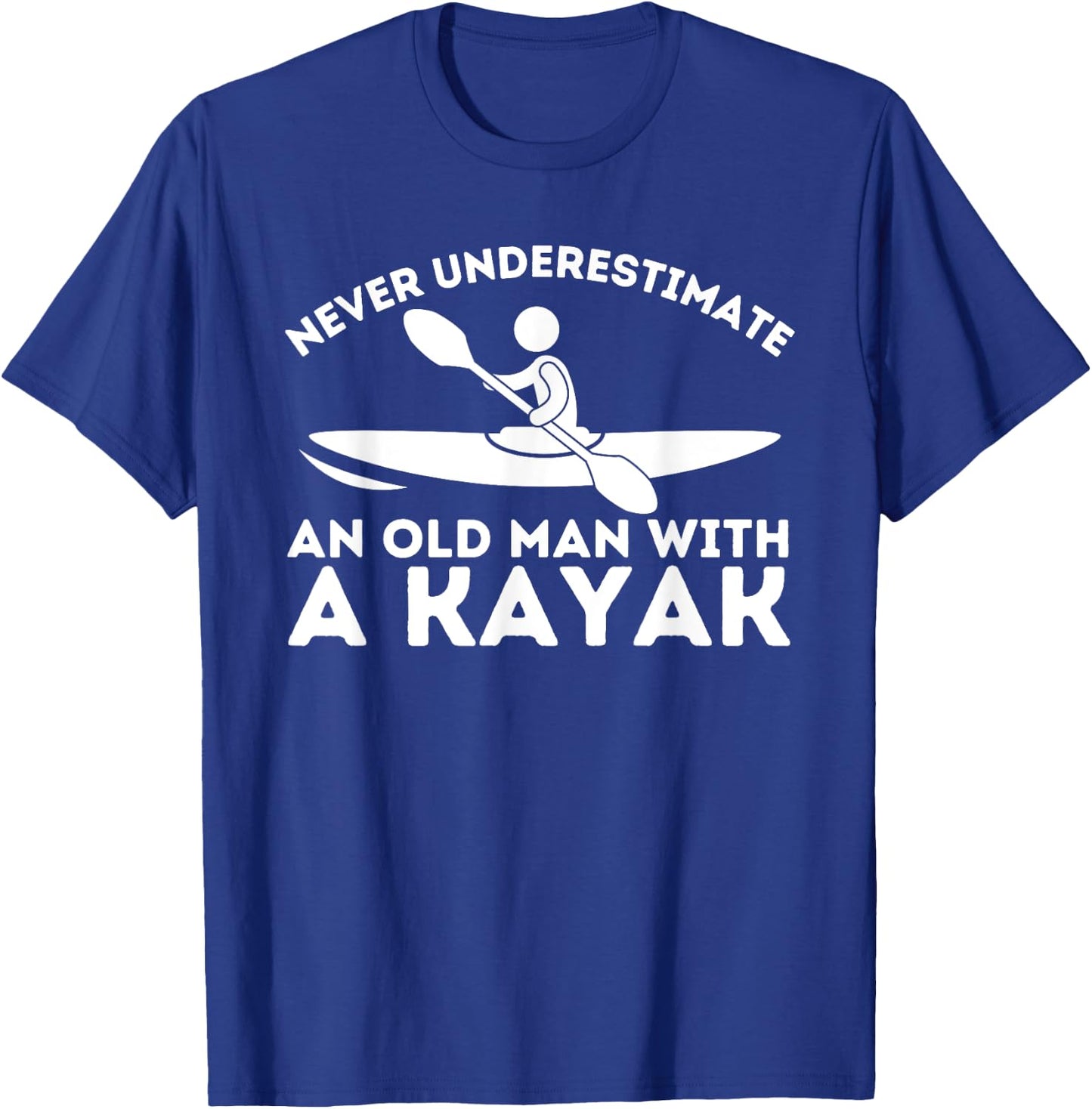 Never Underestimate An Old Man With a Kayak - Kayaking T-Shirt - T-Shirt | Royal