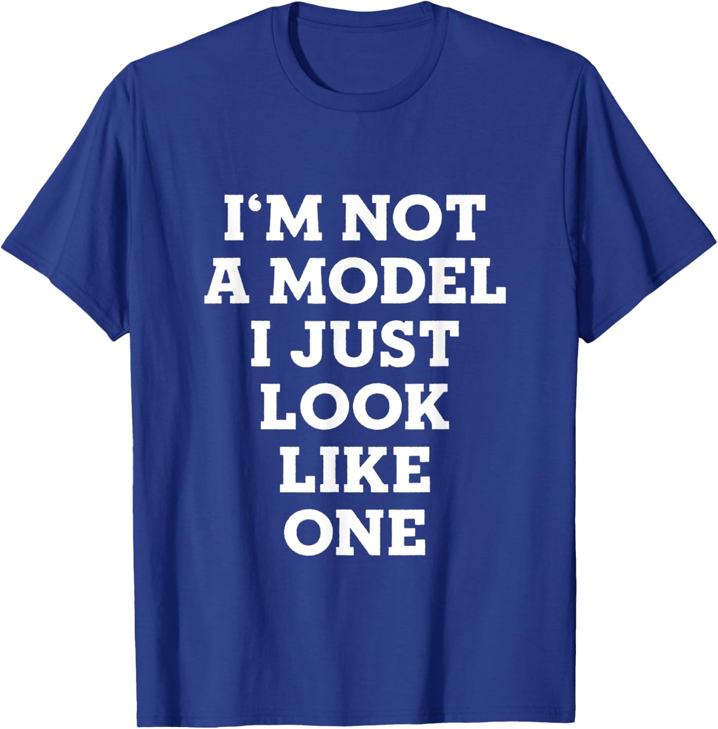 I'm Not A Model I Just Look Like One T-Shirt - T-Shirt | Royal