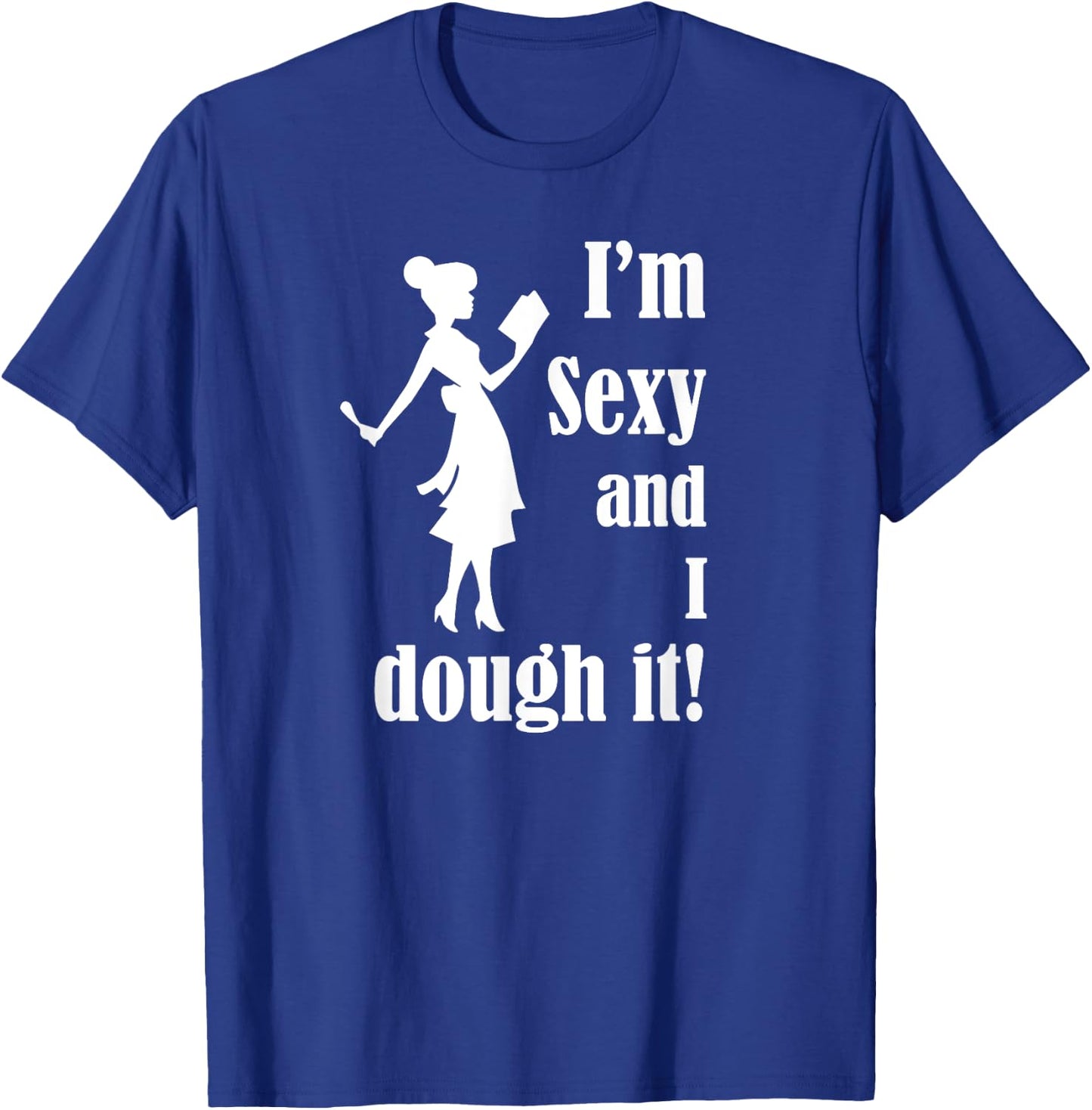 I'm Sexy and I dough it - funny Mother's Day Cook or Chef T-Shirt - T-Shirt | Royal