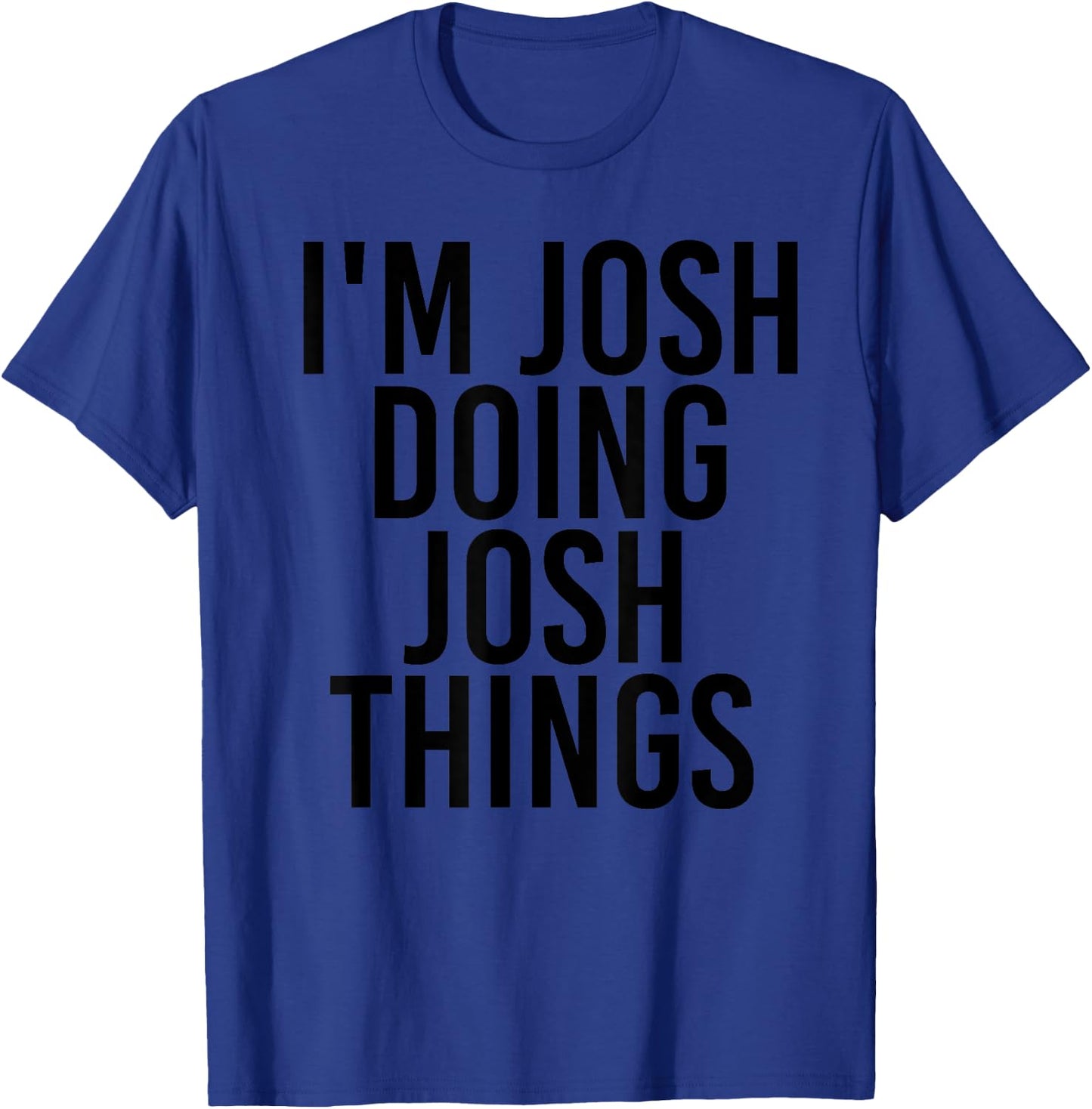 I'M JOSH DOING JOSH THINGS Name Funny Birthday Gift T-Shirt - T-Shirt | Royal
