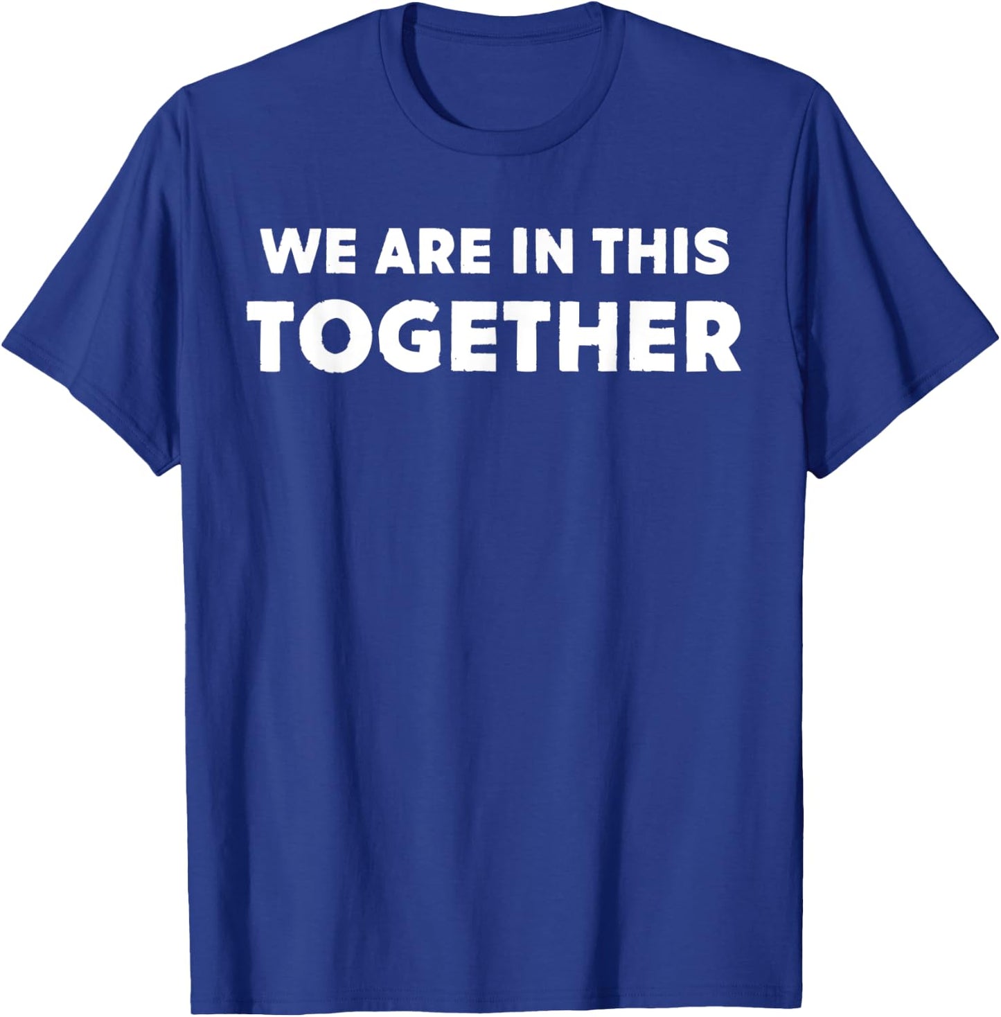 We Are In This Together Funny Statement T-Shirt - T-Shirt | Royal