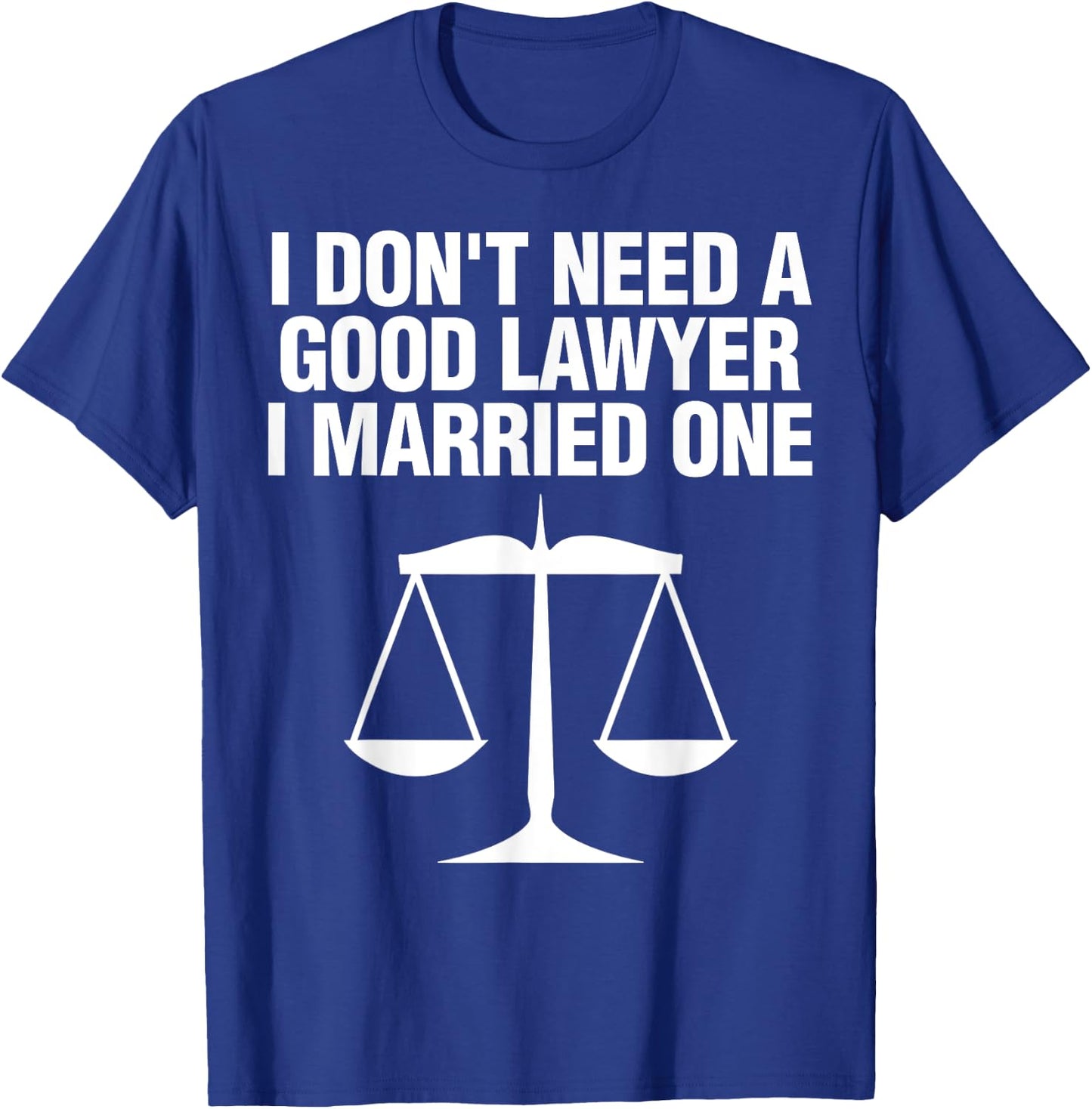 Dont Need A Lawyer I Married One Shirt Scale Of Justice Gift T-Shirt - T-Shirt | Royal