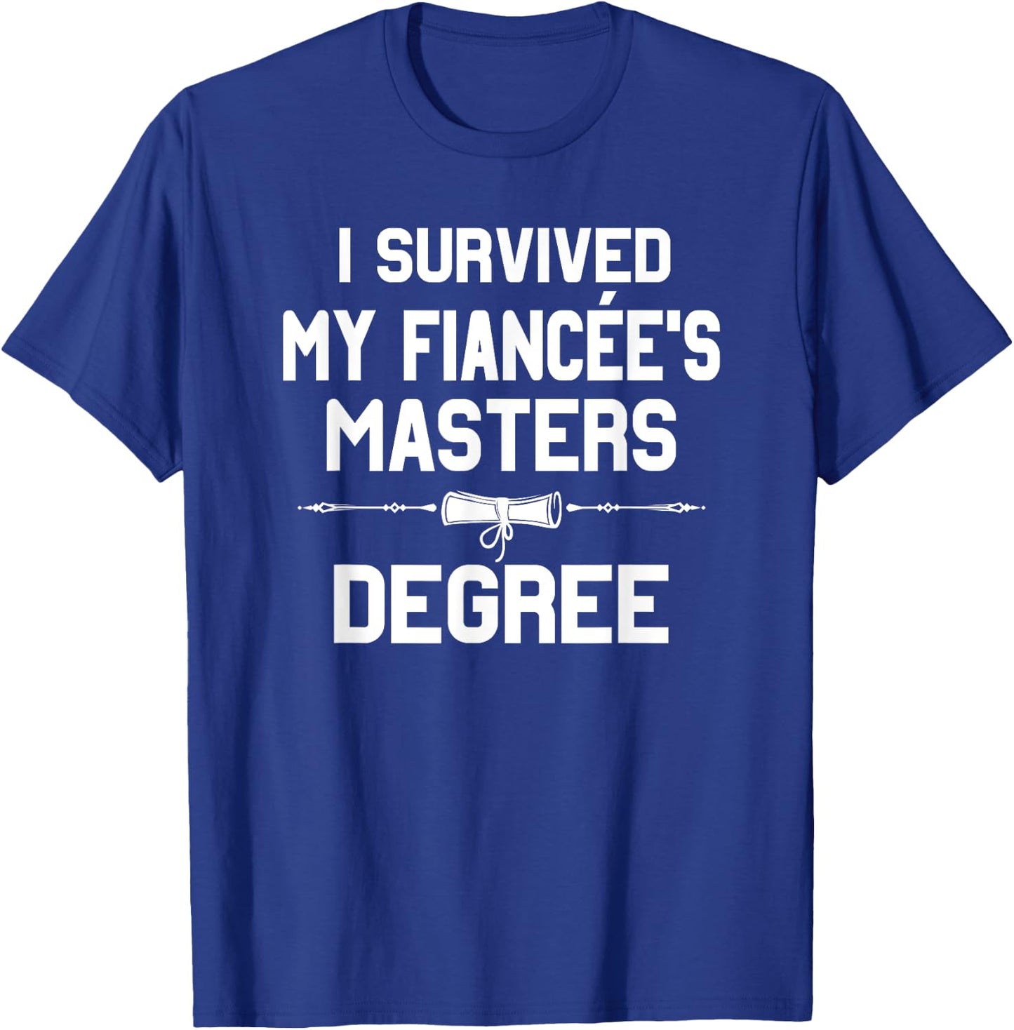 I Survived My Fiancee's Masters Degree Graduation T-Shirt - T-Shirt | Royal