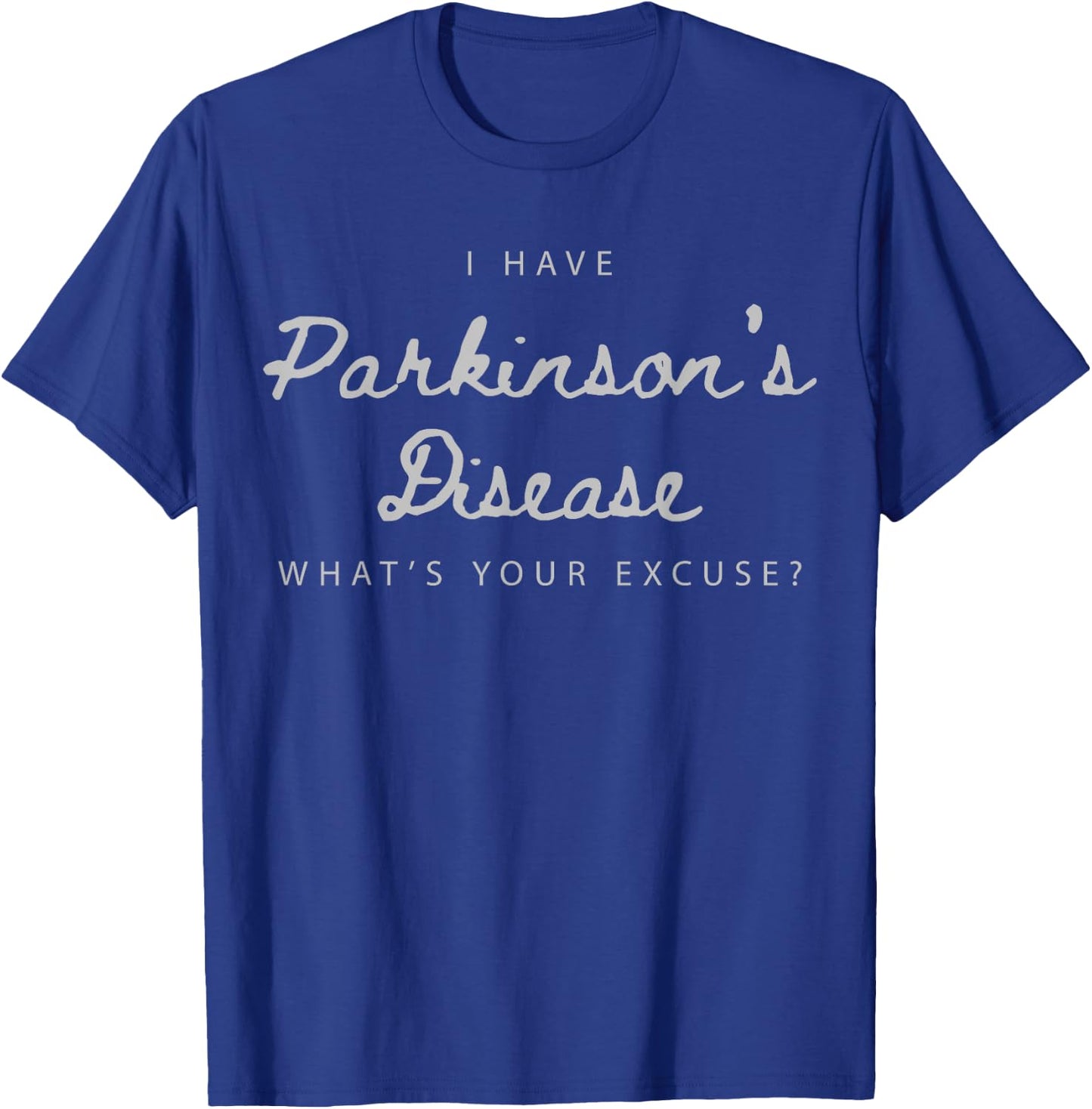 I Have Parkinson's Disease What's Your Excuse T-Shirt - T-Shirt | Royal