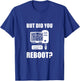 But Did You Reboot T-Shirt - T-Shirt | Royal