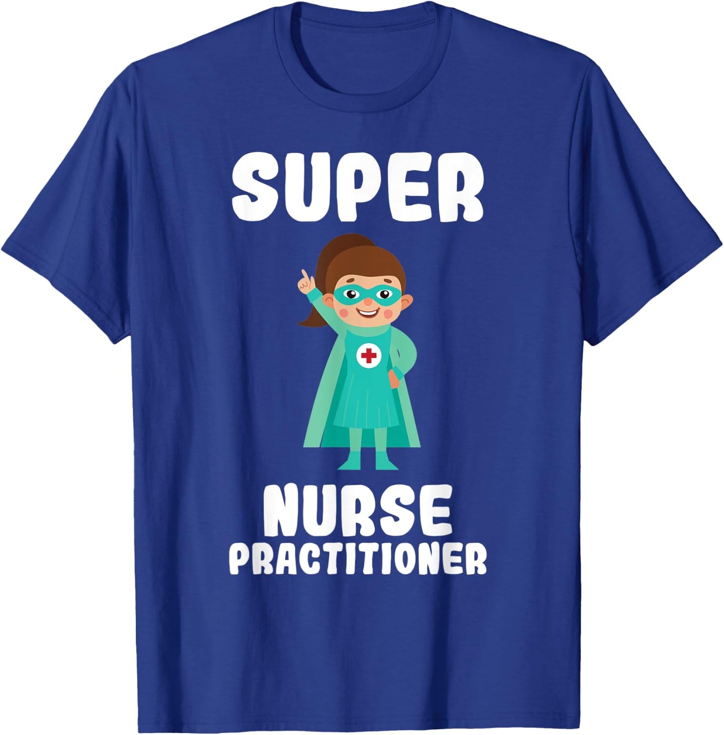 Super Nurse Practitioner Funny Cute Women Nurses Shirt T-Shirt - T-Shirt | Royal