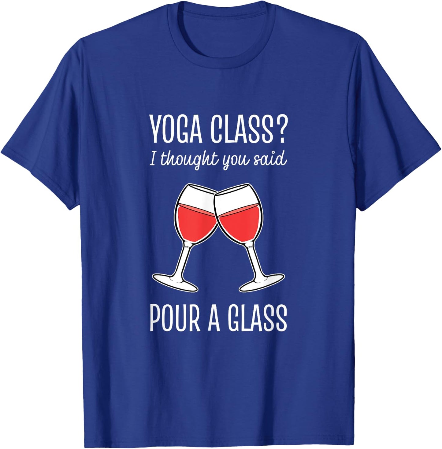 Yoga Class I Thought You Said Pour A Glass T-Shirt - T-Shirt | Royal