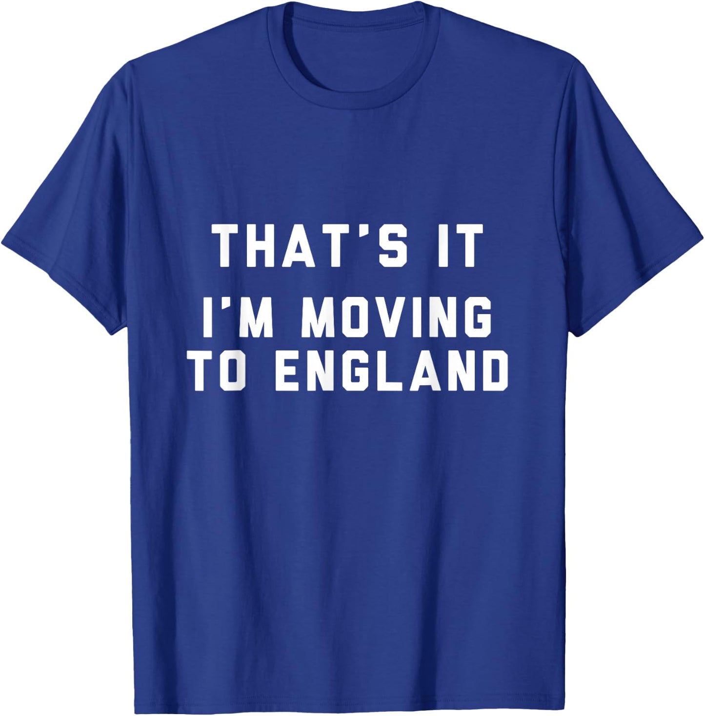 That’s It I’m Moving To England T-Shirt - T-Shirt | Royal