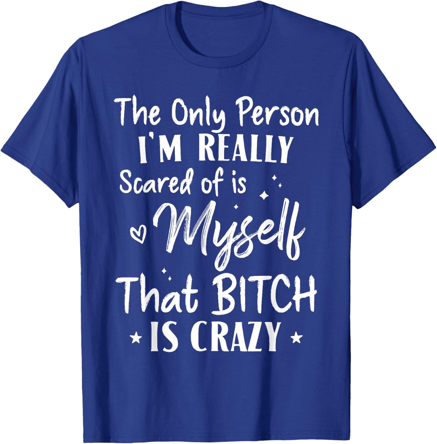 The Only Person I'm Really Scared Of Is Myself That Bitch T-Shirt - T-Shirt | Royal