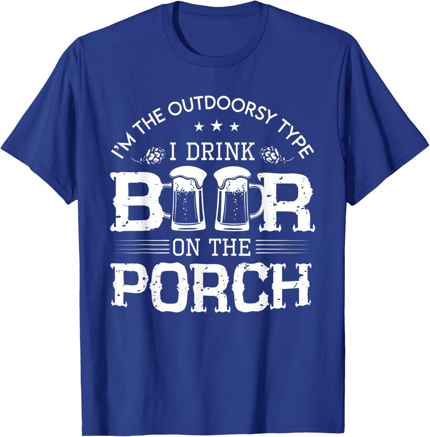 I'm The Outdoorsy Type, I Drink Beer On The Porch T-Shirt - T-Shirt | Royal