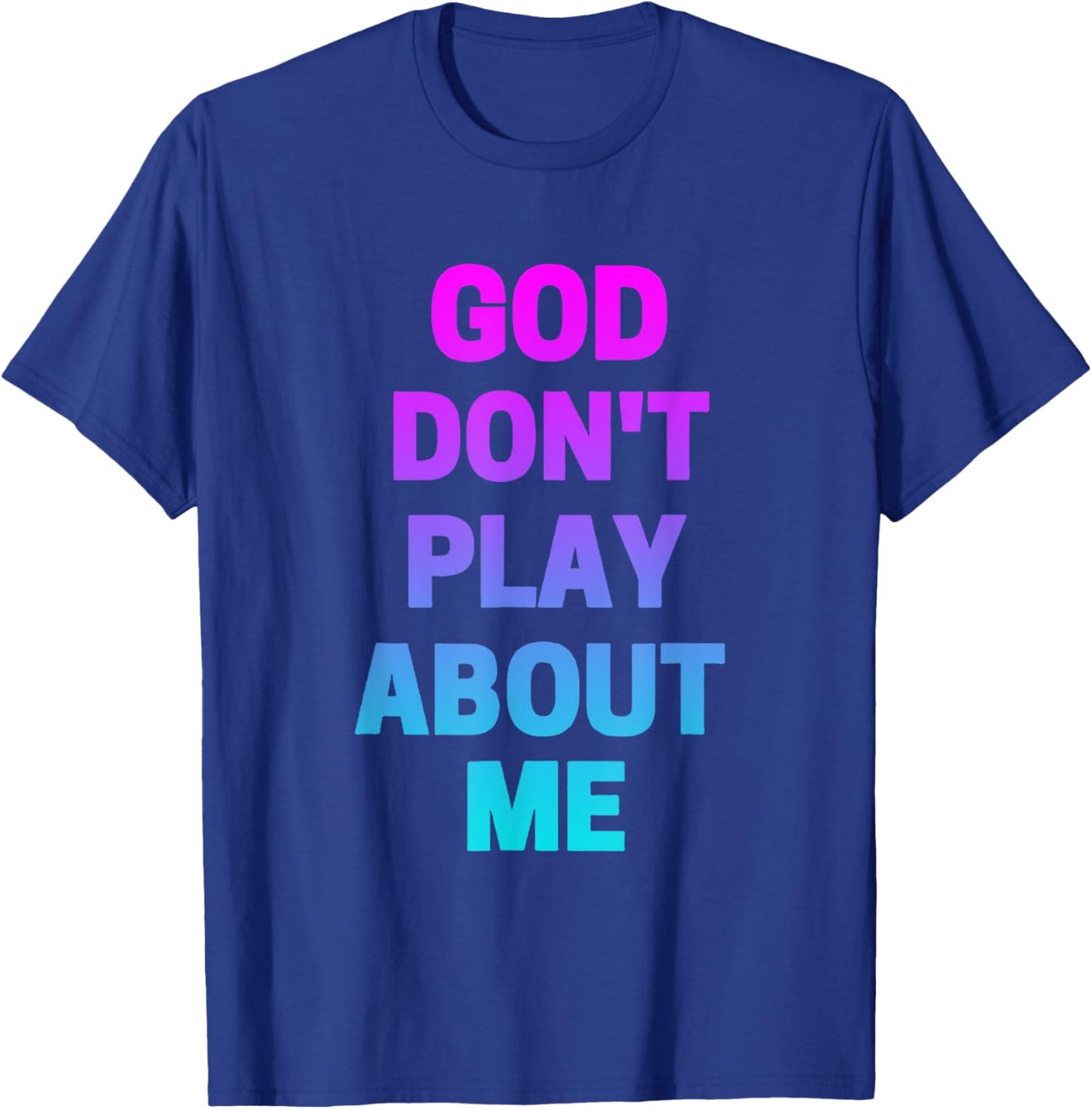 God Don't Play about Me Funny Christian love faith god T-Shirt - T-Shirt | Royal