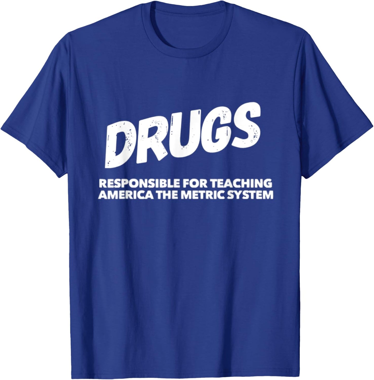 Drugs Responsible For Teaching America Metric System Funny T-Shirt - T-Shirt | Royal