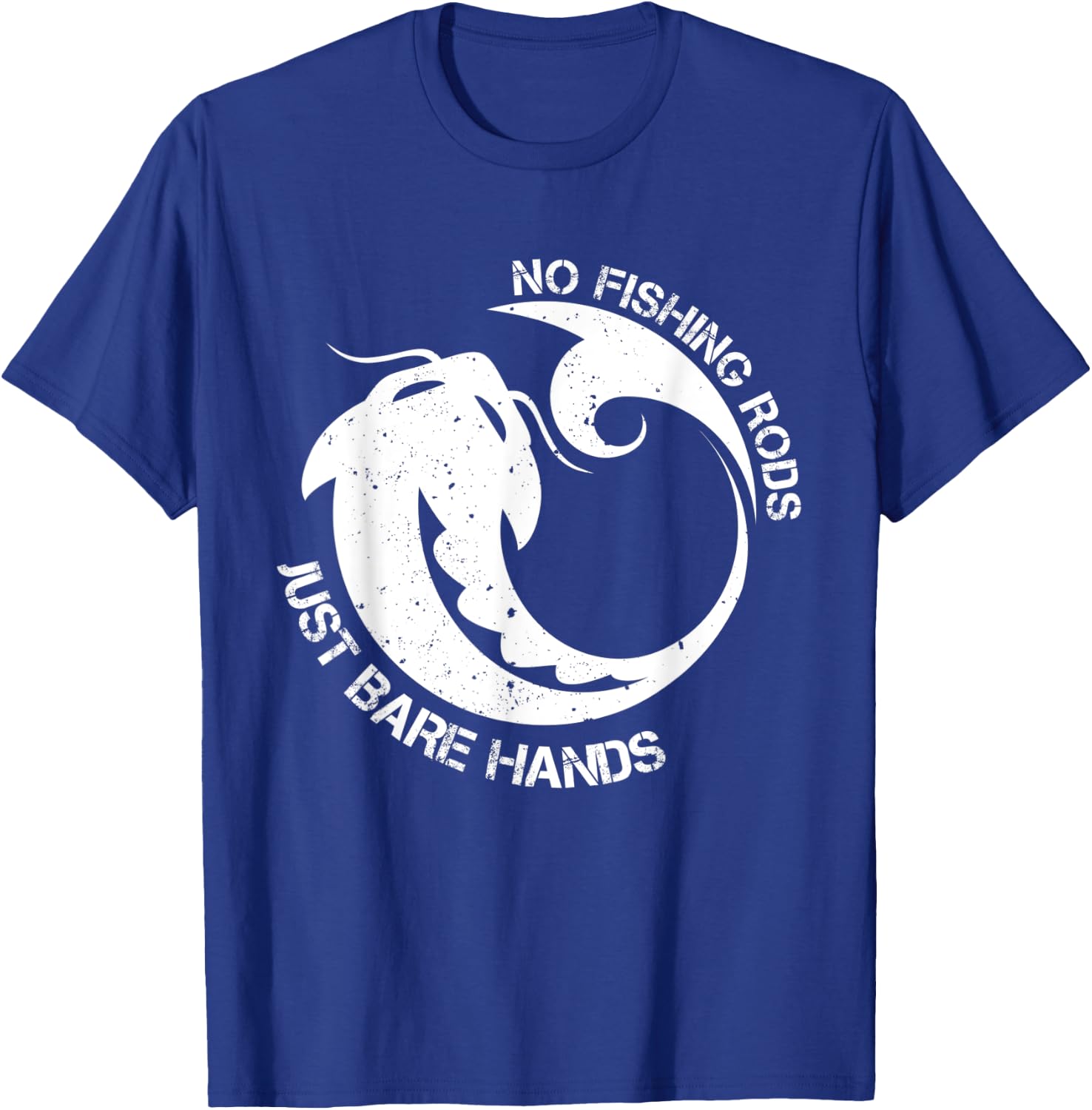 No Fishing Rod Just Bare Hands Catfish Noodling Quote T-Shirt - T-Shirt | Royal