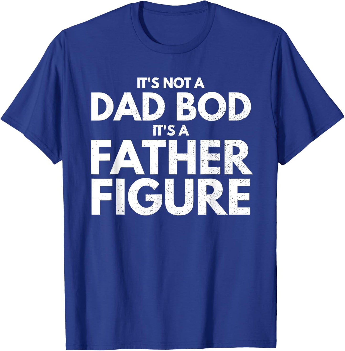 It's Not Dad Bod It's A Father-Figure Fathers Day T-Shirt - T-Shirt | Royal