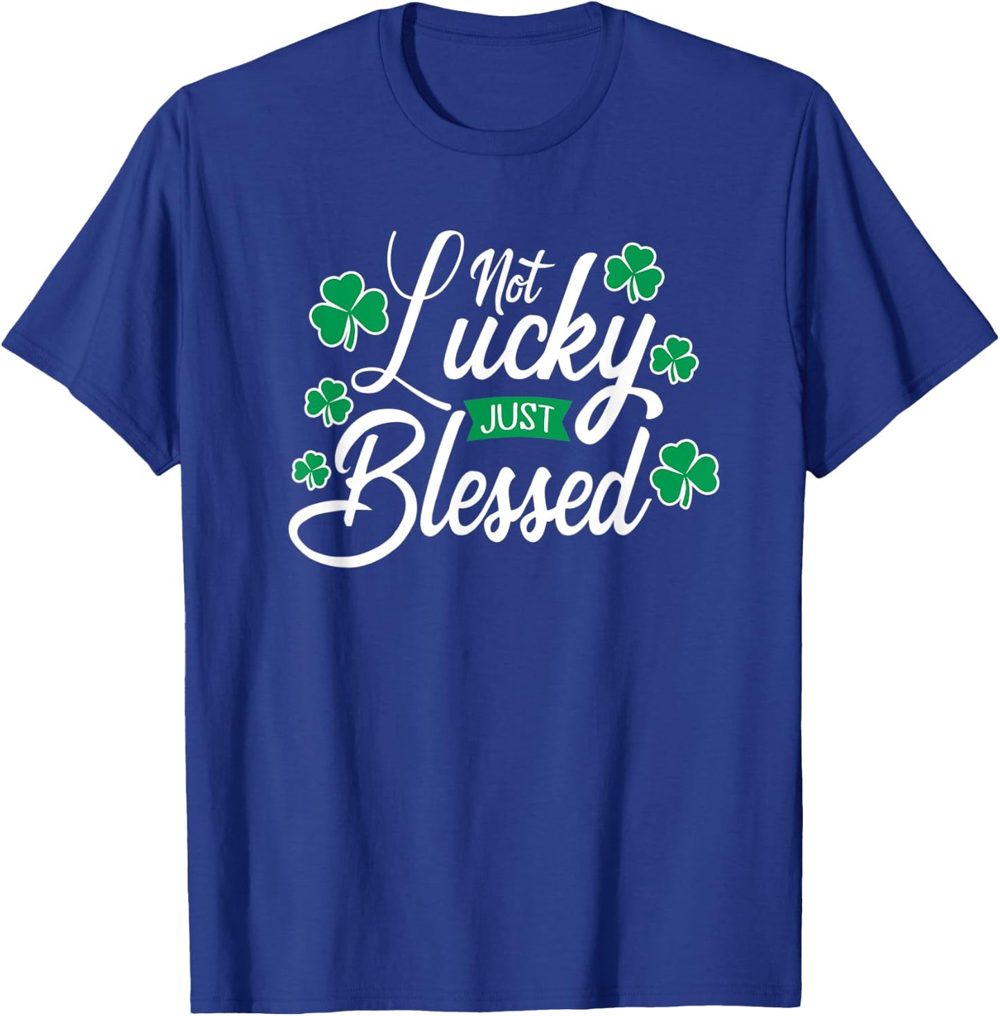 Not Lucky Just Blessed St. Patrick's Day T-Shirt - T-Shirt | Royal