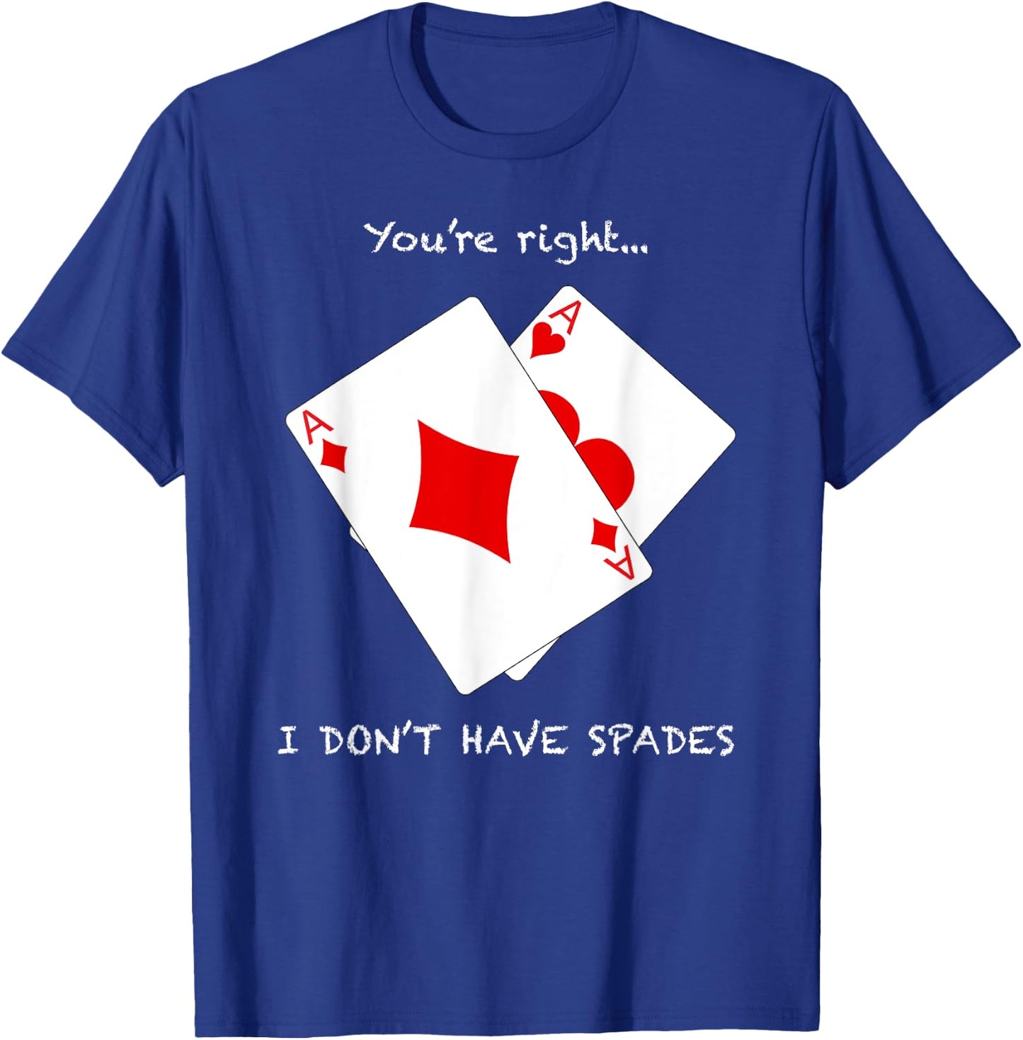 Cool You're Right I Don't Have Spades Funny Poker Humor Gift T-Shirt - T-Shirt | Royal