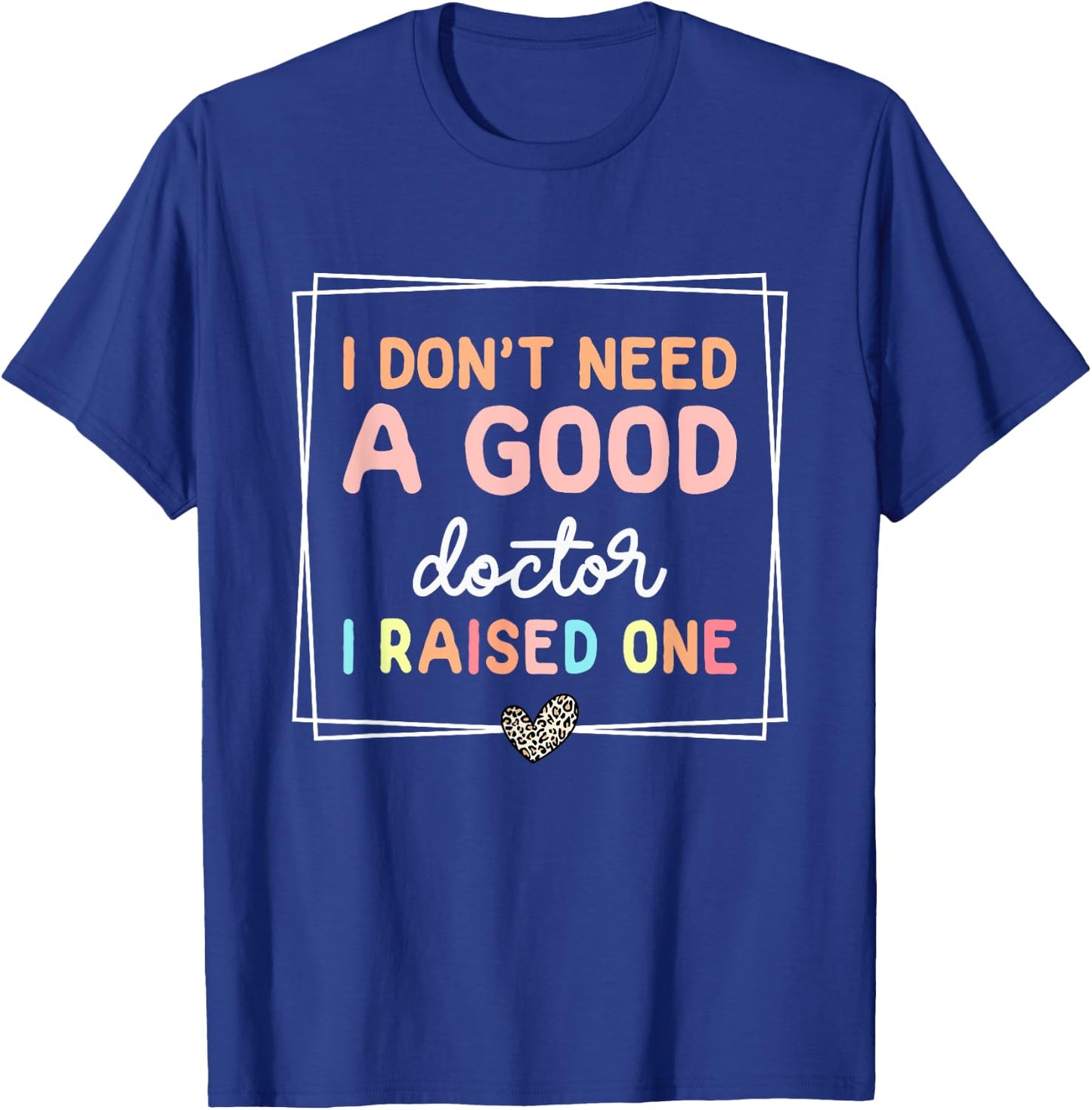 I Don't Need A Doctor I Raised One, Future Doctor New Doctor T-Shirt - T-Shirt | Royal