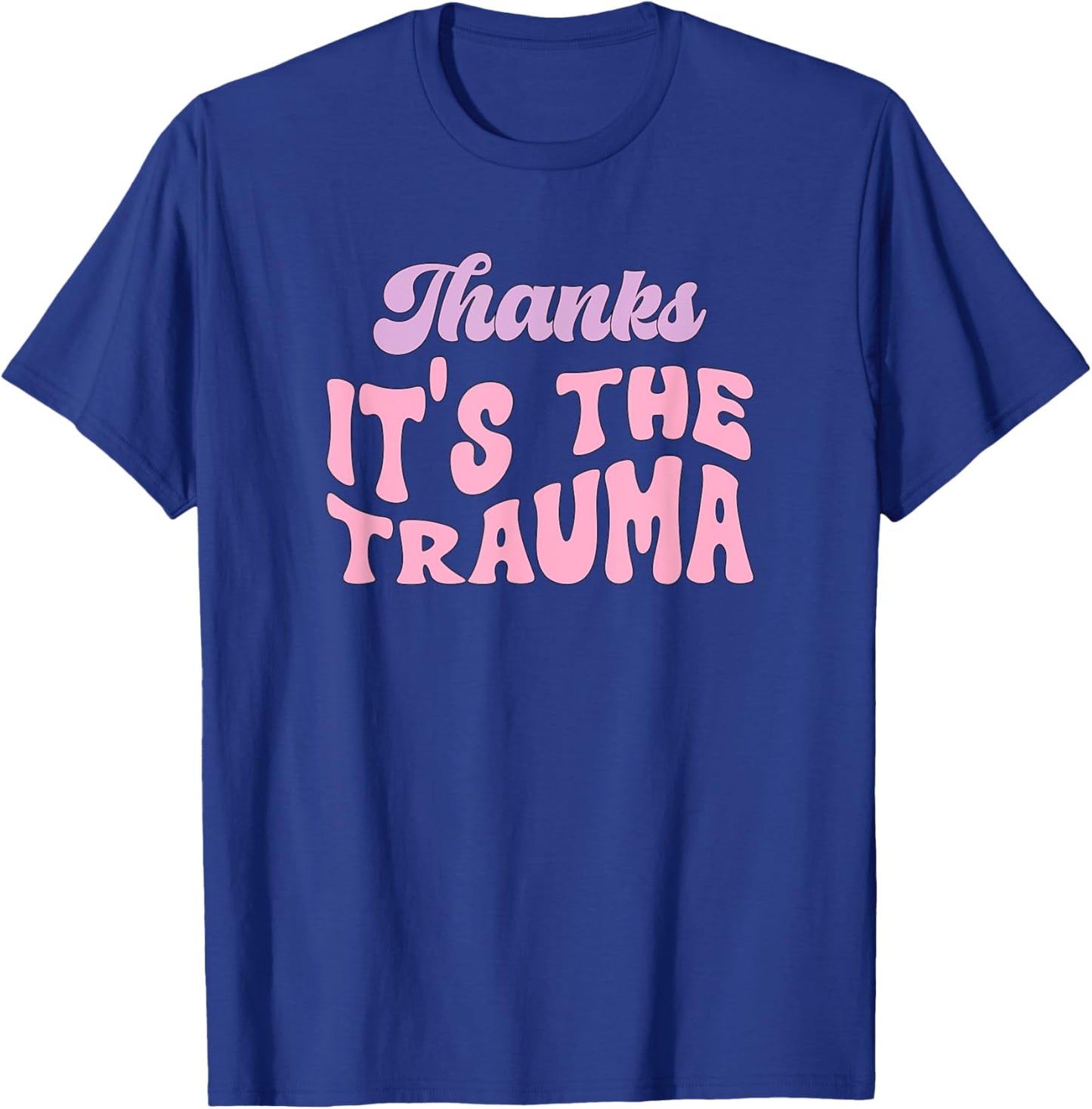 Thanks it's The Trauma T-Shirt - T-Shirt | Royal