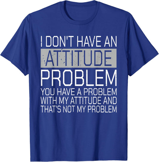 I Don't Have An Attitude Problem Funny Sarcasm T-Shirt - T-Shirt | Royal