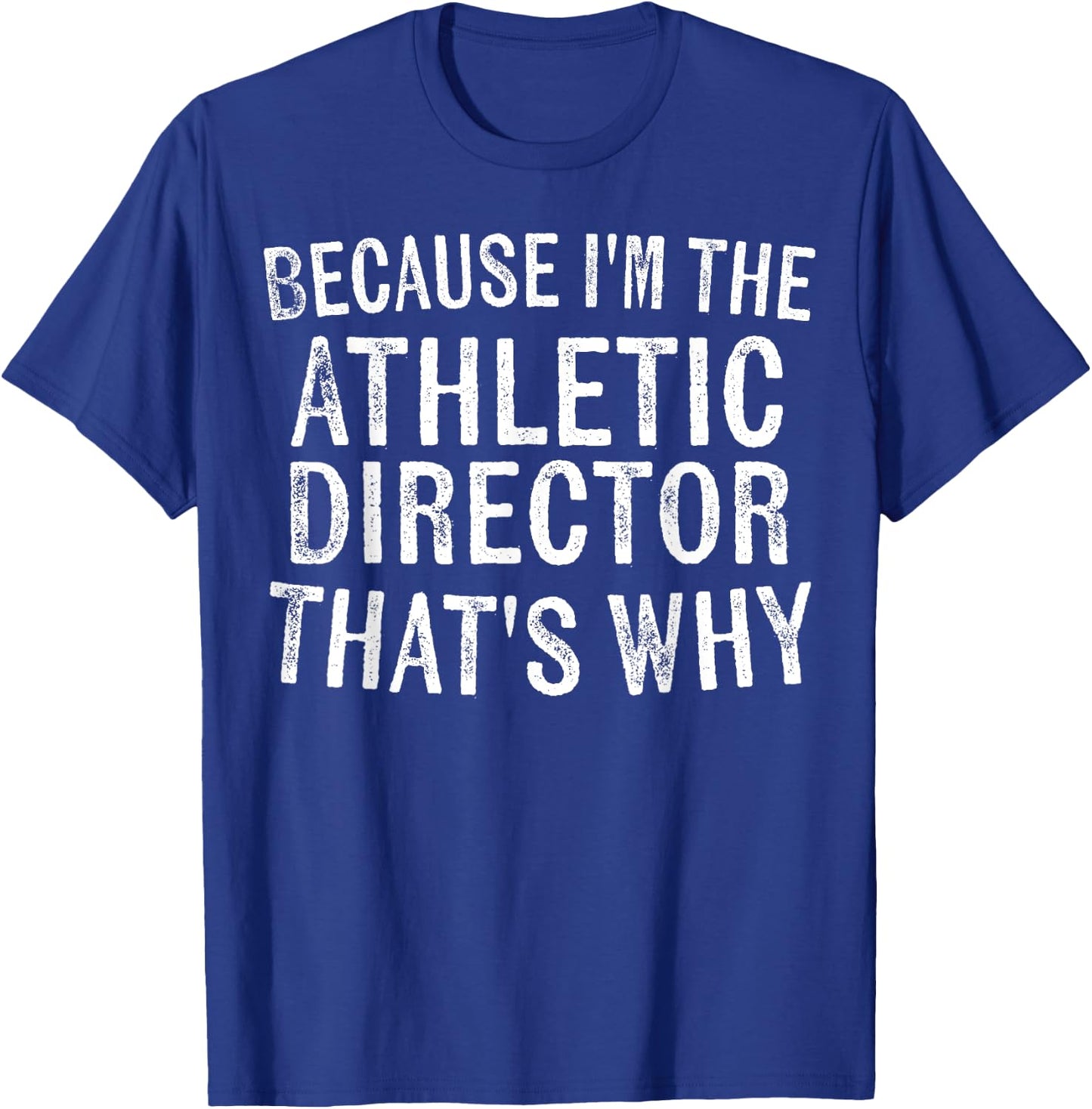 Because I'm the Athletic Director That's Why Sports Coach T-Shirt - T-Shirt | Royal