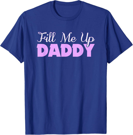 Fill Me Up Daddy Sexy DDLG BDSM Kinky Submissive Dominant T-Shirt - T-Shirt | Royal
