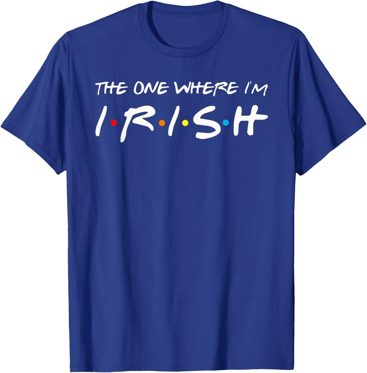 The One Where I'm Irish T-Shirt - T-Shirt | Royal