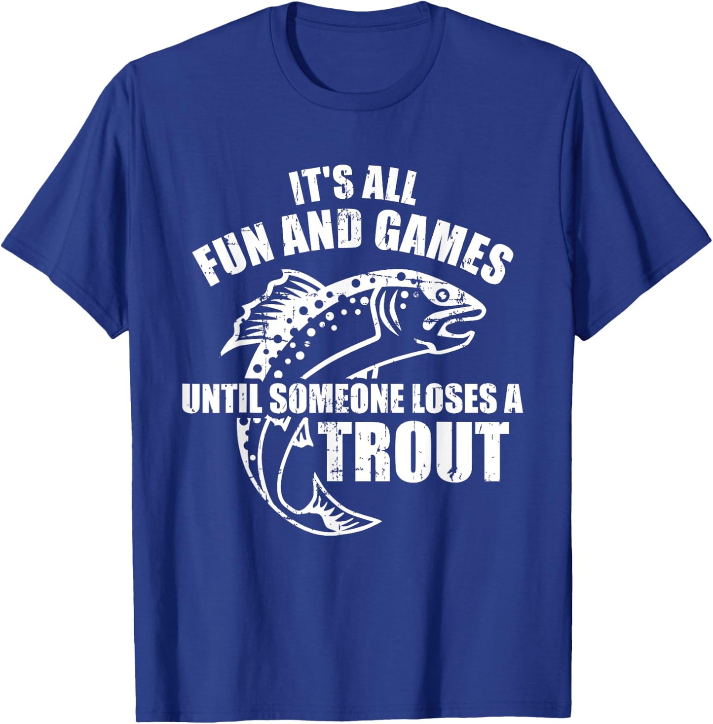 Trout Fishing It's all fun and games until someone loses T-Shirt - T-Shirt | Royal