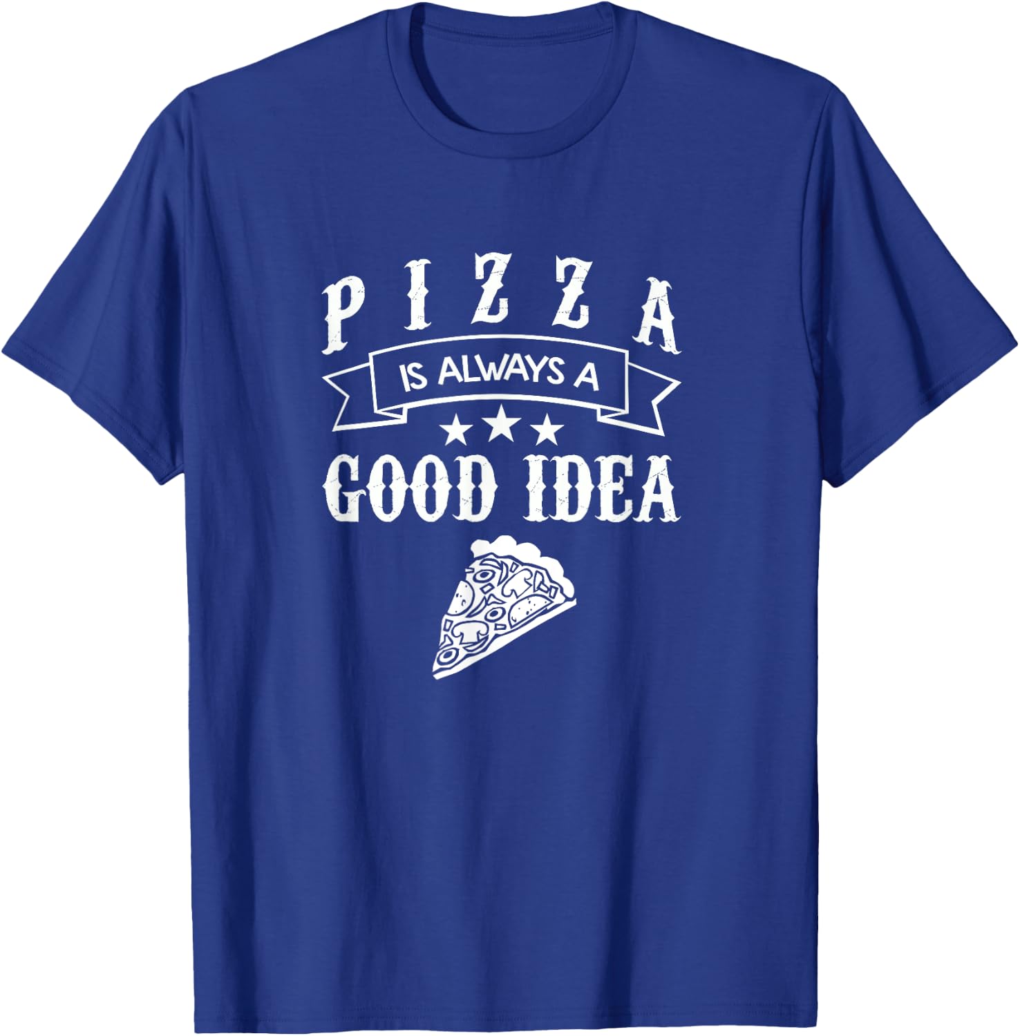 Pizza Food Lover Gift T Shirt Always A Good Idea T-Shirt - T-Shirt | Royal