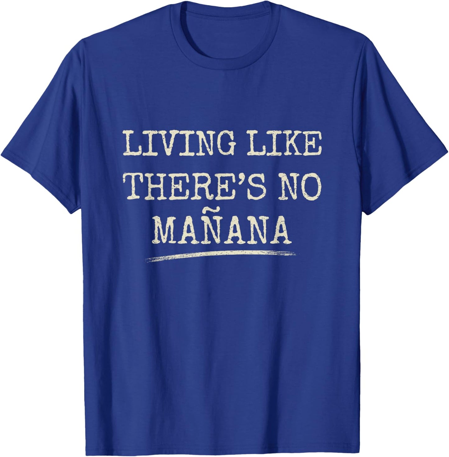 Living Like There's No Mañana Funny Party Gift T-Shirt - T-Shirt | Royal