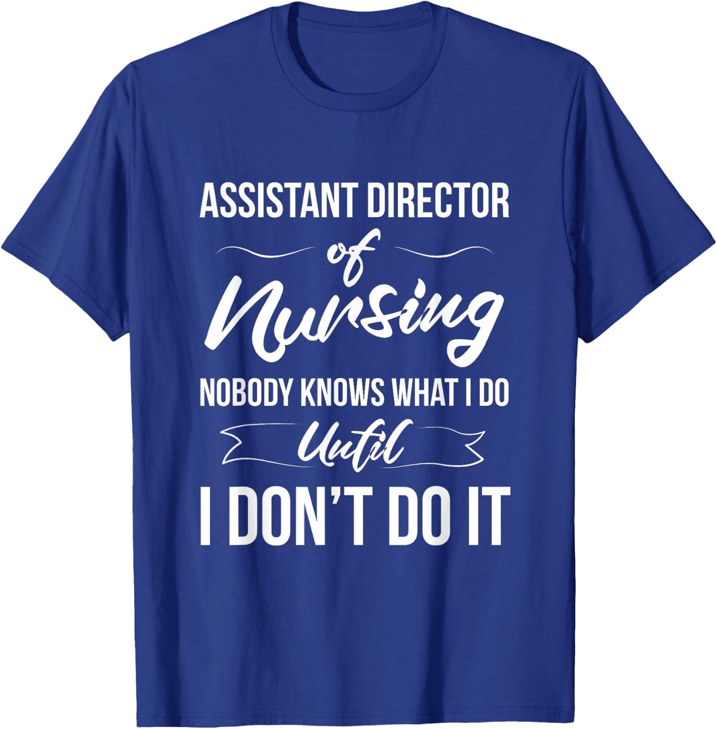 Assistant Director Of Nursing - Nobody Knows What I Do T-Shirt - T-Shirt | Royal
