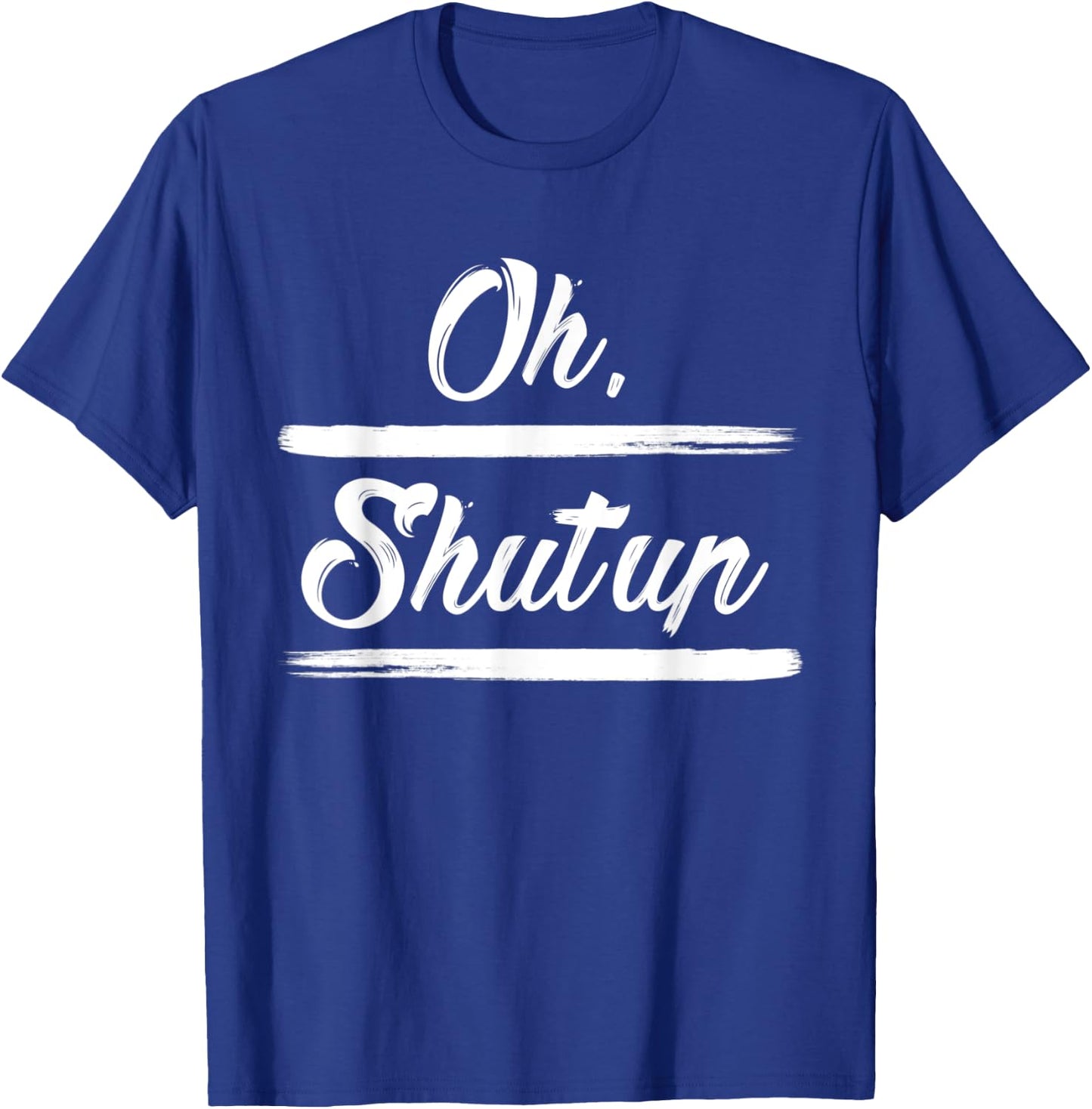 Sarcastic Quotes Oh, Shut Up . T-Shirt - T-Shirt | Royal