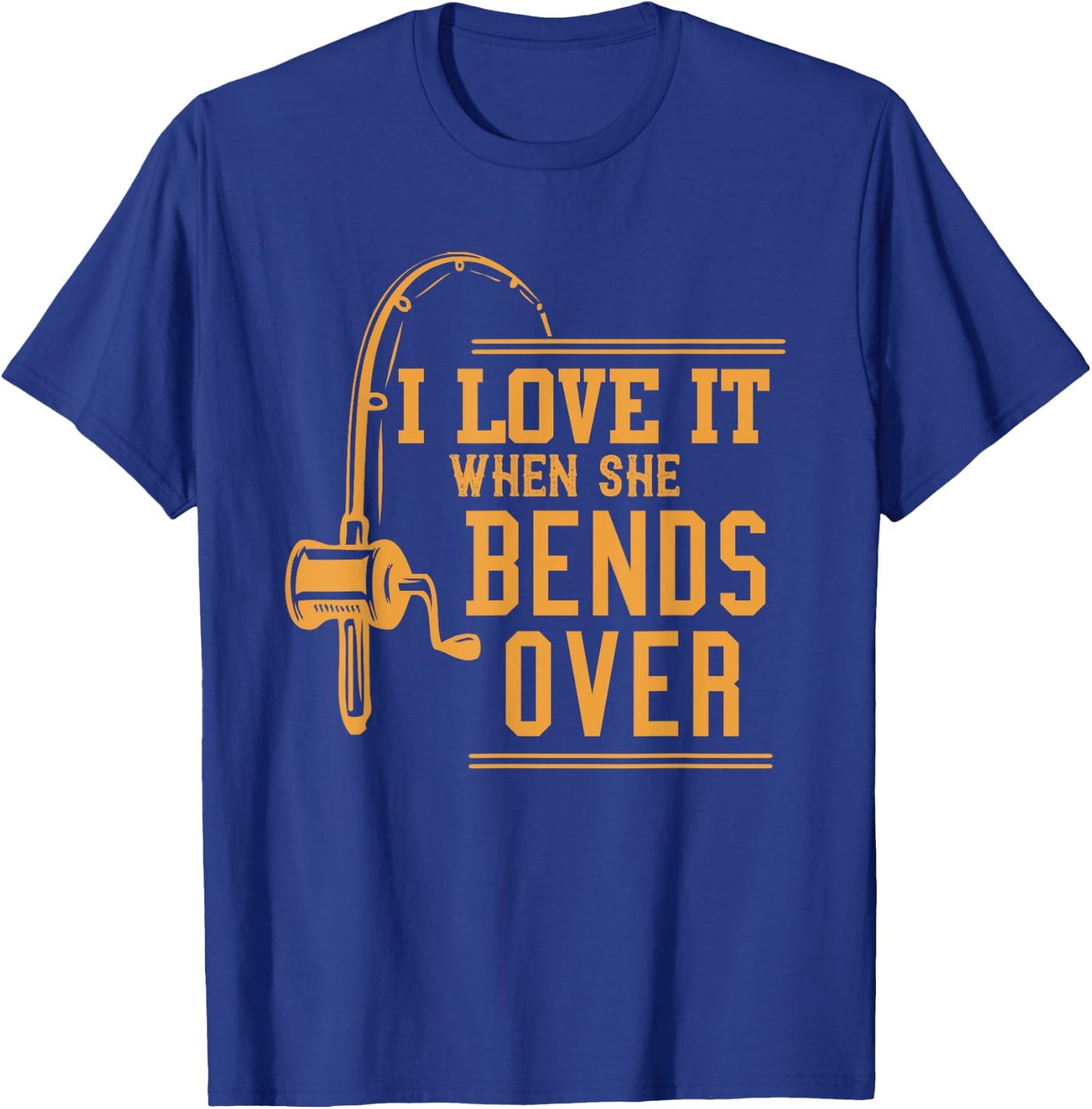 I Love It When She Bends Over Novelty Fishing Gift T-Shirt - T-Shirt | Royal