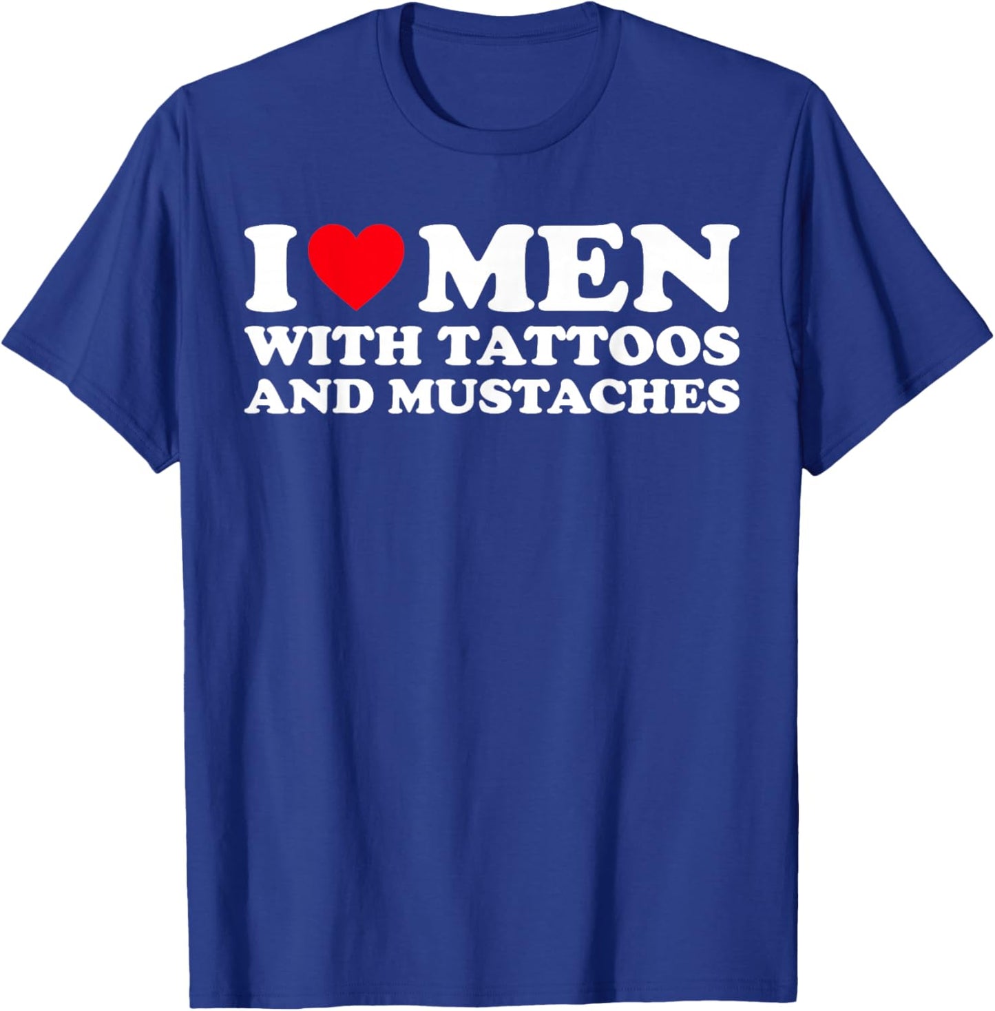 I Love Men With Tattoos and Mustaches T-Shirt - T-Shirt | Royal