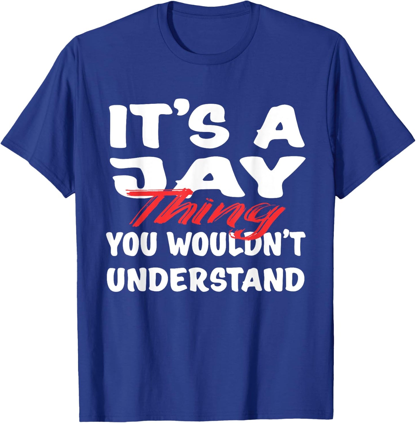 It's A Jay Thing You Wouldn't Understand Funny Jay Gift T-Shirt - T-Shirt | Royal