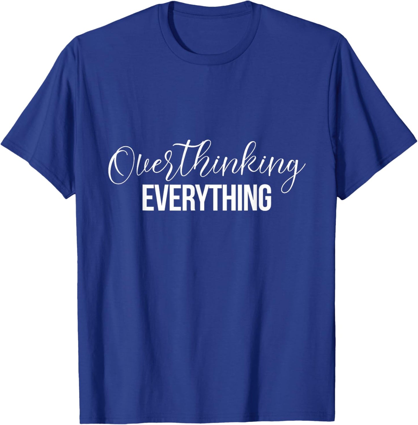 Overthinking Funny Shirts Overthinking Everything T-Shirt - T-Shirt | Royal