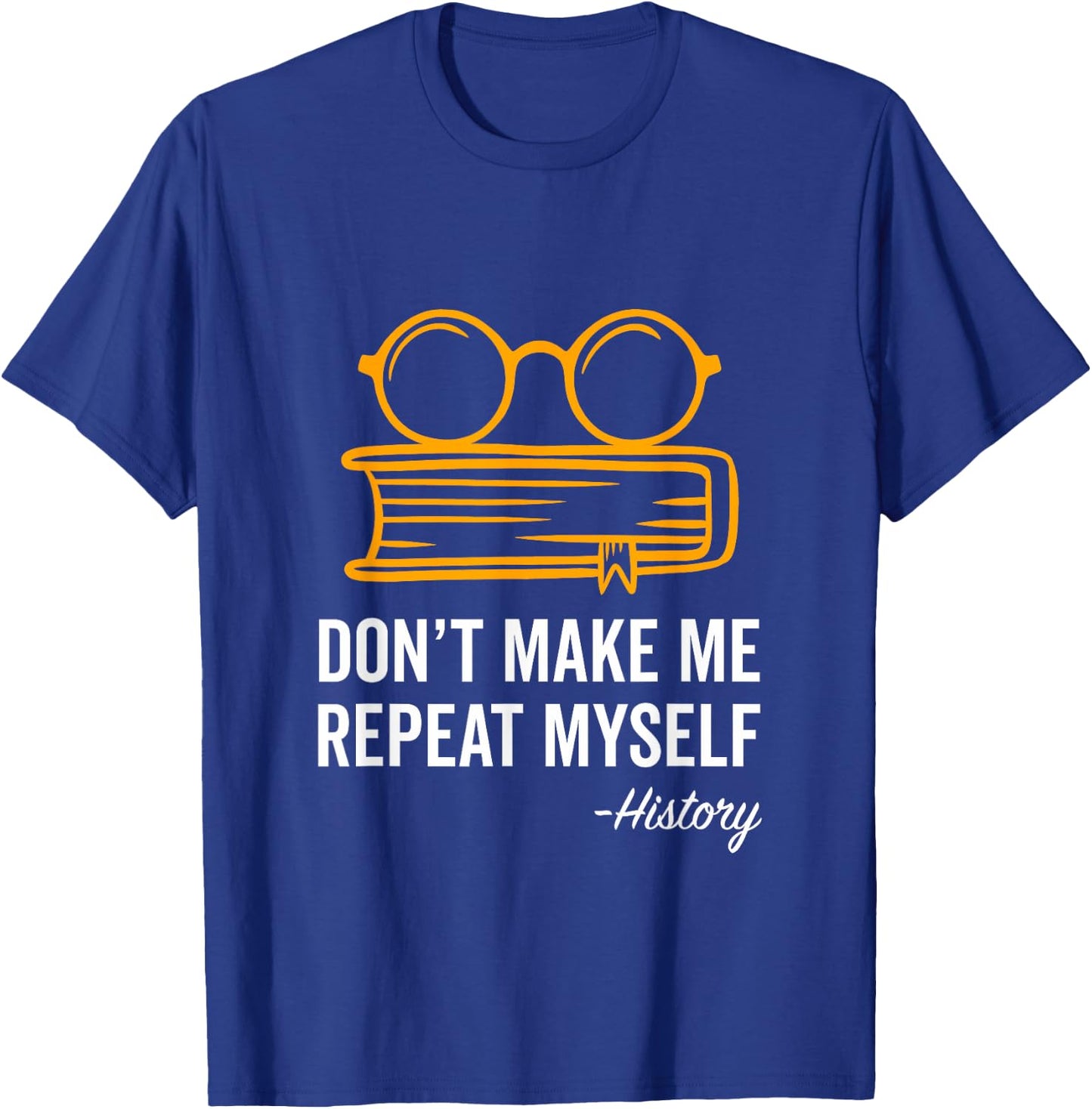 Don't Make Me Repeat Myself Funny History Teacher Gift Women Girls Kids T-Shirt - T-Shirt | Royal